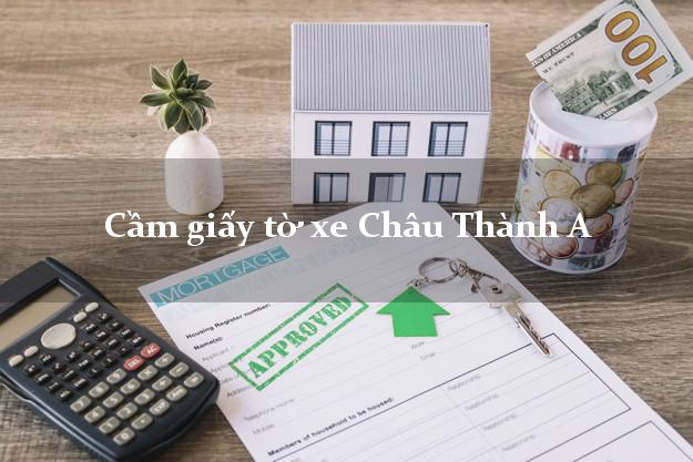 Cầm giấy tờ xe Châu Thành A