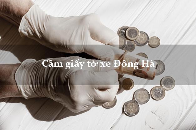 Cầm giấy tờ xe Đông Hà