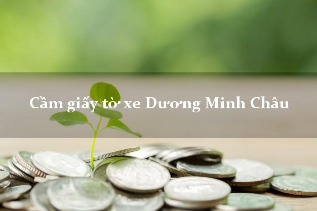 Cầm giấy tờ xe Dương Minh Châu