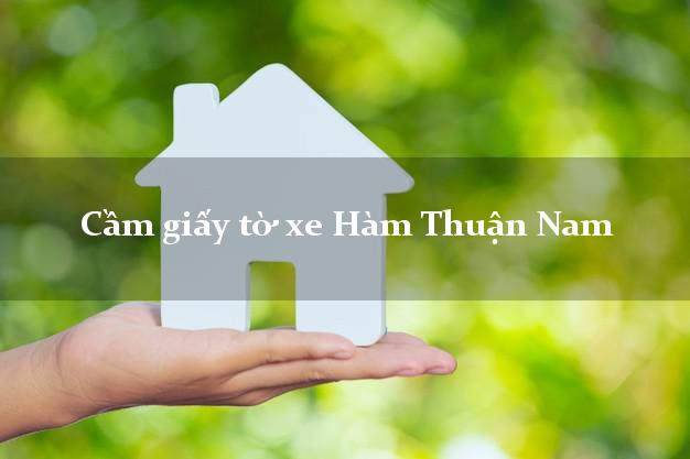 Cầm giấy tờ xe Hàm Thuận Nam