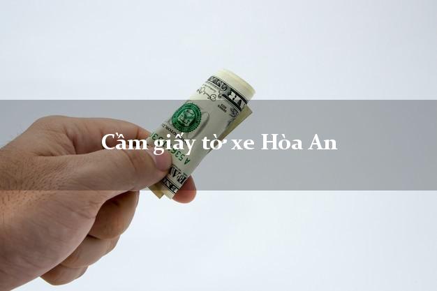 Cầm giấy tờ xe Hòa An