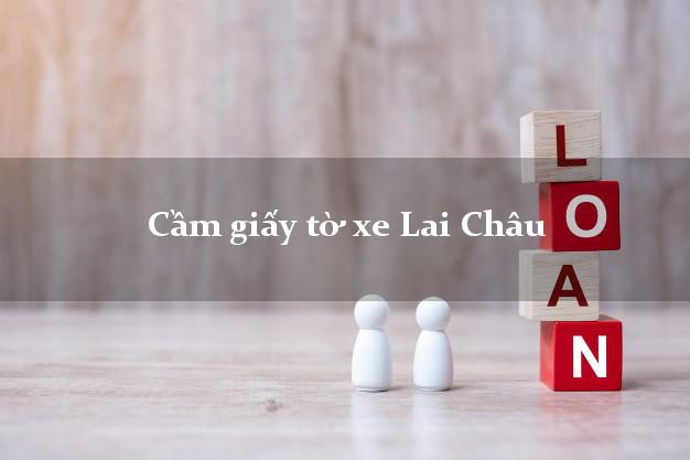 Cầm giấy tờ xe Lai Châu