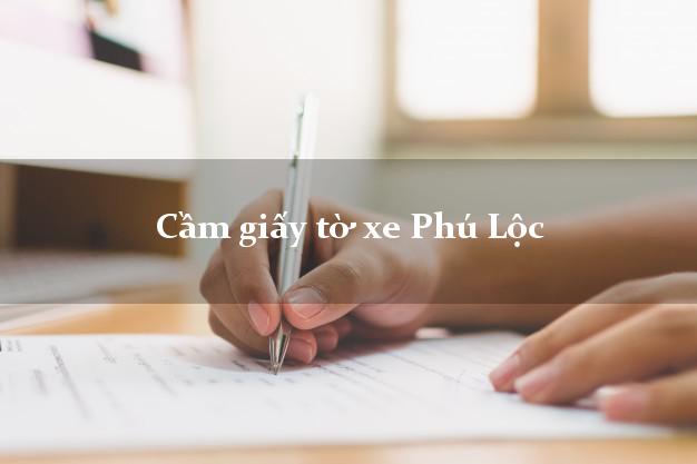 Cầm giấy tờ xe Phú Lộc