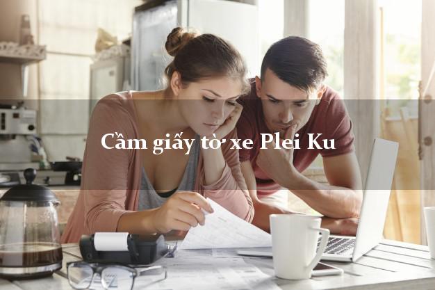 Cầm giấy tờ xe Plei Ku