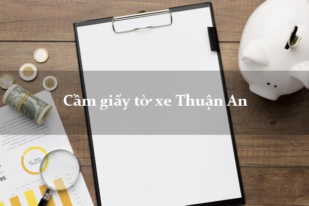 Cầm giấy tờ xe Thuận An