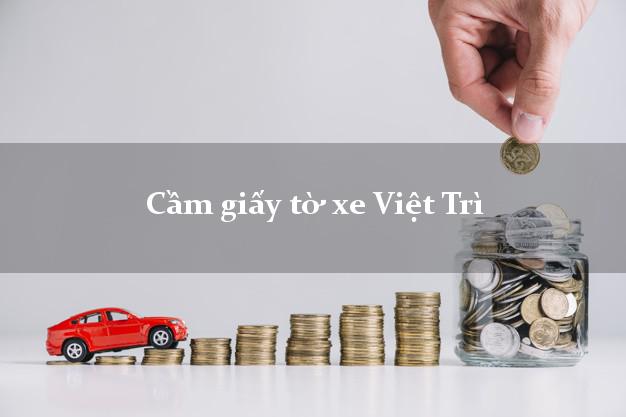 Cầm giấy tờ xe Việt Trì