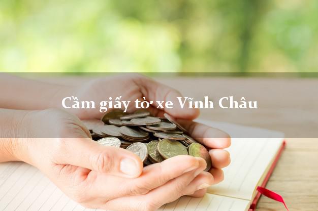 Cầm giấy tờ xe Vĩnh Châu