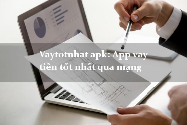 Vaytotnhat apk: App vay tiền tốt nhất qua mạng