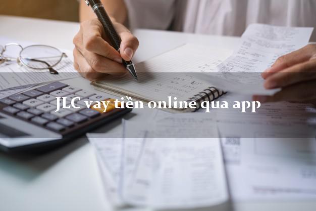 JLC vay tiền online qua app không chứng minh thu nhập