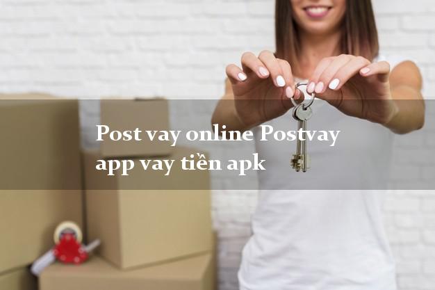 Post vay online Postvay app vay tiền apk nợ xấu vẫn vay được